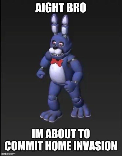 bonnie's about to commit home invasion | image tagged in bonnie's about to commit home invasion,fnaf,five nights at freddys,five nights at freddy's | made w/ Imgflip meme maker