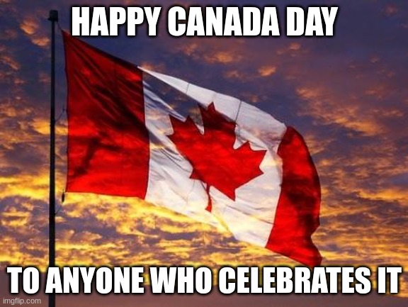 I'm American, but shout out to any of our Canadian users | HAPPY CANADA DAY; TO ANYONE WHO CELEBRATES IT | made w/ Imgflip meme maker