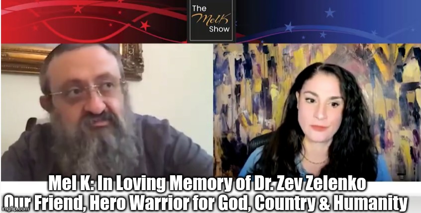 Mel K: In Loving Memory of Dr. Zev Zelenko Our Friend, Hero Warrior for God, Country & Humanity  (Video)