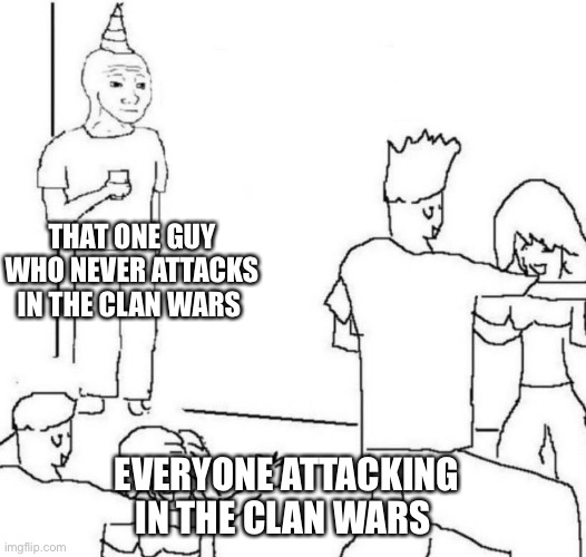 party loner | THAT ONE GUY WHO NEVER ATTACKS IN THE CLAN WARS; EVERYONE ATTACKING IN THE CLAN WARS | image tagged in party loner,ClashOfClansMemes | made w/ Imgflip meme maker