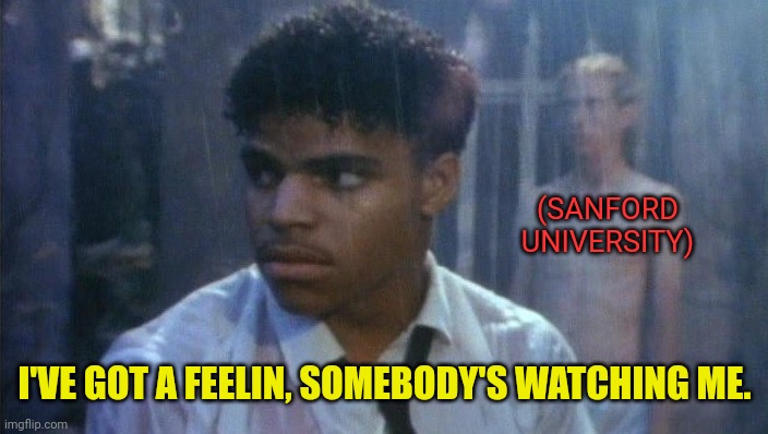 (SANFORD UNIVERSITY) I'VE GOT A FEELIN, SOMEBODY'S WATCHING ME. | made w/ Imgflip meme maker