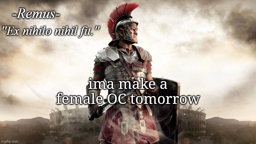 Remus' temp | ima make a female OC tomorrow | image tagged in remus' temp | made w/ Imgflip meme maker