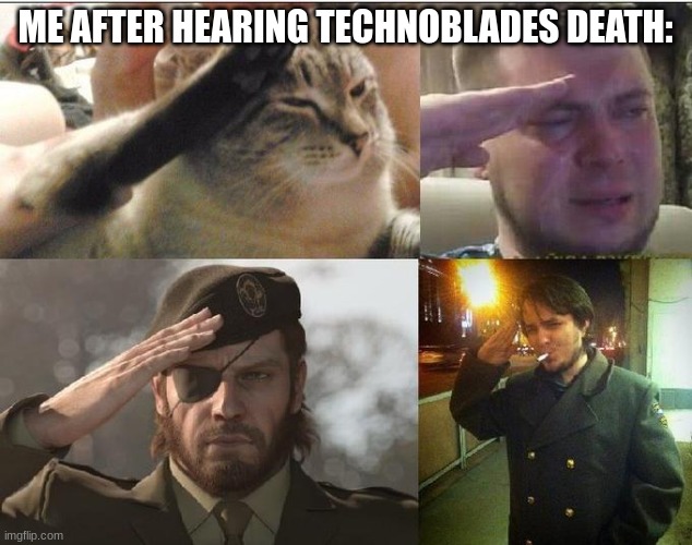 Technoblade will live on in our hearts and souls ?... | ME AFTER HEARING TECHNOBLADES DEATH: | image tagged in sad salute,technoblade,rip technoblade,rip legend | made w/ Imgflip meme maker