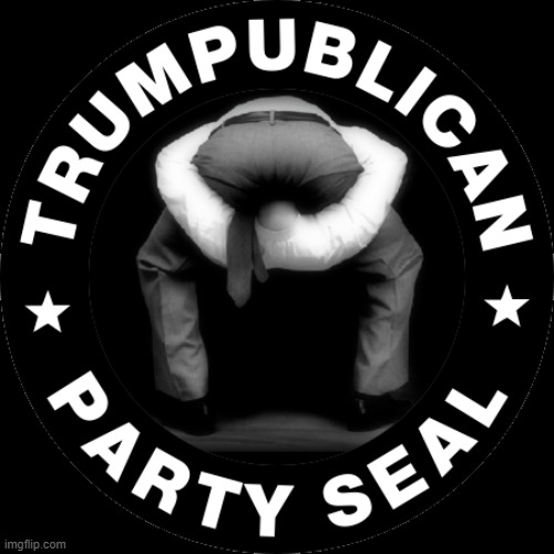 TRUMPUBLICAN PARTY SEAL | image tagged in trump,republican,head up ass,trump is a moron,trump supporters,morons | made w/ Imgflip meme maker