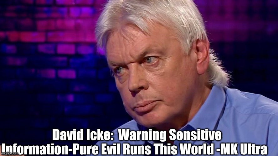 David Icke:  Warning Sensitive Information-Pure Evil Runs This World -MK Ultra  (Video)