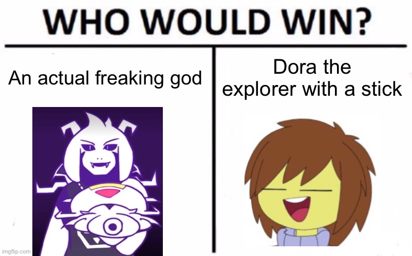 Who Would Win? | An actual freaking god; Dora the explorer with a stick | image tagged in memes,who would win | made w/ Imgflip meme maker