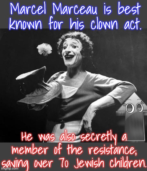 His cousin (Georges Loinger) saved even more. | Marcel Marceau is best known for his clown act. He was also secretly a member of the resistance; saving over 70 Jewish children. | image tagged in marcel marceau,world war 2,holocaust,mime,antifa,nazis | made w/ Imgflip meme maker