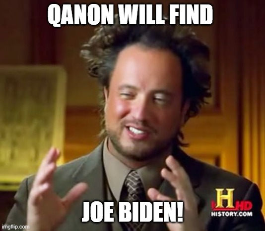 Ancient Aliens Meme | QANON WILL FIND; JOE BIDEN! | image tagged in memes,ancient aliens | made w/ Imgflip meme maker