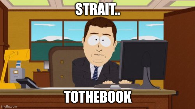 Aaaaand Its Gone Meme | STRAIT.. TOTHEBOOK | image tagged in memes,aaaaand its gone | made w/ Imgflip meme maker