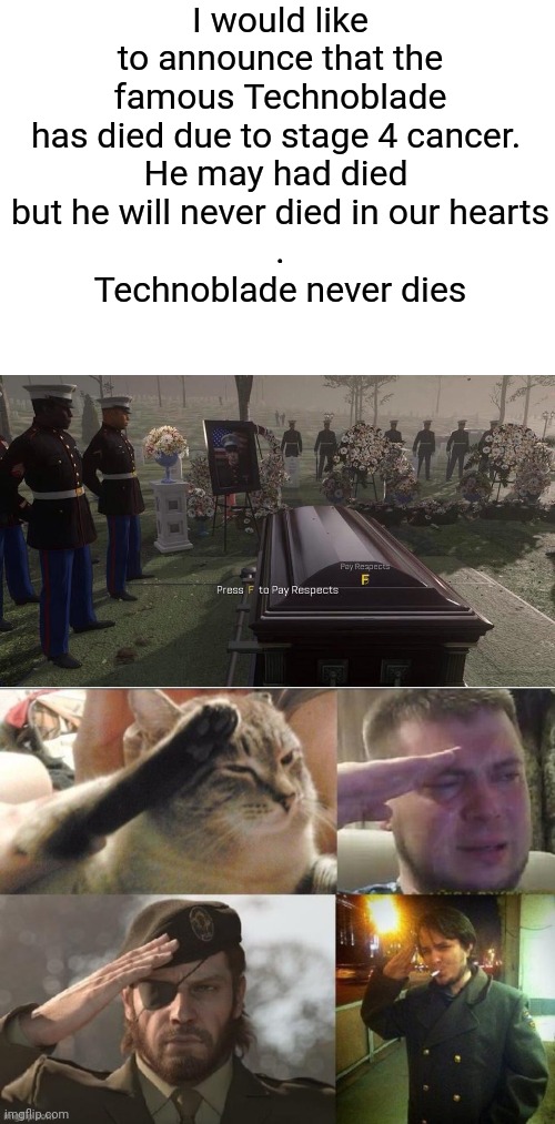 He May Rest In Peace | I would like to announce that the famous Technoblade has died due to stage 4 cancer. 
He may had died 
but he will never died in our hearts
.
Technoblade never dies | image tagged in press f to pay respects | made w/ Imgflip meme maker