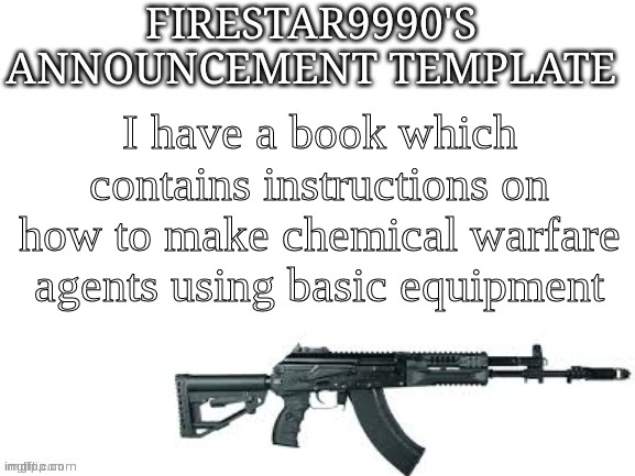 Potassium cyanide | I have a book which contains instructions on how to make chemical warfare agents using basic equipment | image tagged in firestar9990 announcement template better | made w/ Imgflip meme maker