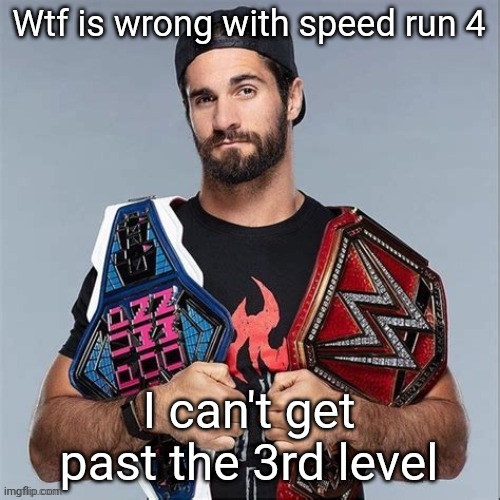 Cool seth rollins | Wtf is wrong with speed run 4; I can't get past the 3rd level | image tagged in cool seth rollins | made w/ Imgflip meme maker