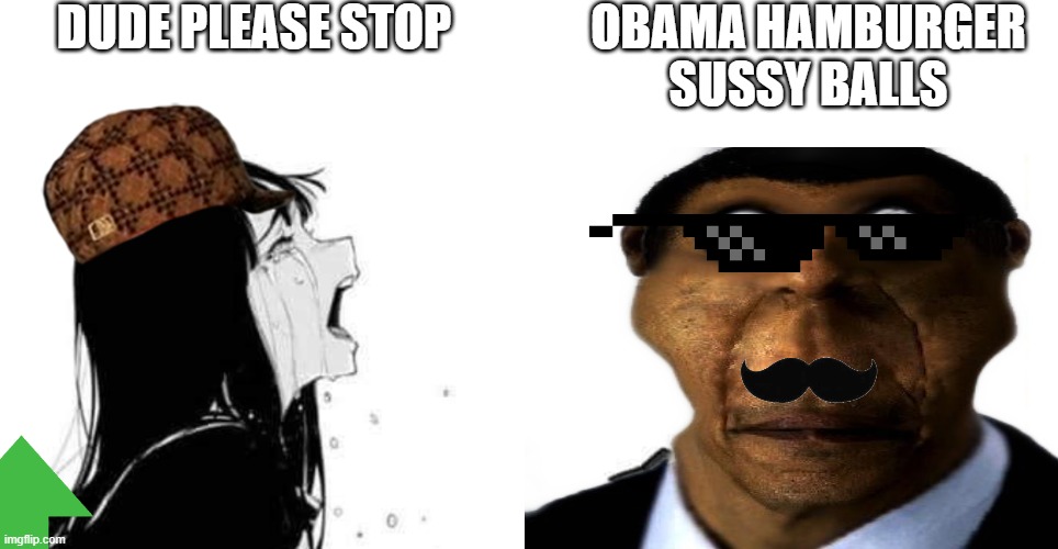 DUDE PLEASE STOP; OBAMA HAMBURGER SUSSY BALLS | image tagged in obama | made w/ Imgflip meme maker