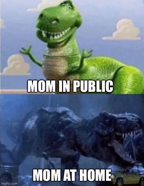Happy Angry Dinosaur | MOM IN PUBLIC; MOM AT HOME | image tagged in happy angry dinosaur | made w/ Imgflip meme maker