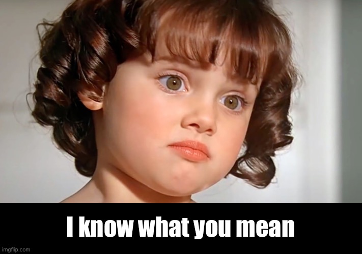 I know what you mean | made w/ Imgflip meme maker