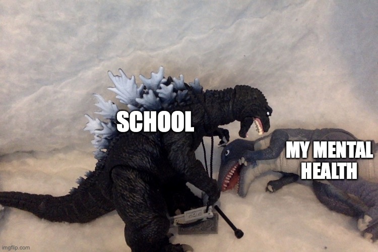 Godzilla vs Gorosaurus | SCHOOL; MY MENTAL HEALTH | image tagged in gorosaurus,godzilla | made w/ Imgflip meme maker