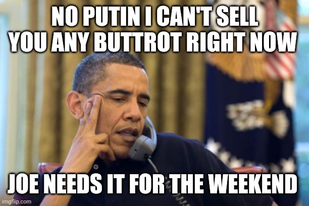 No I Can't Obama | NO PUTIN I CAN'T SELL YOU ANY BUTTROT RIGHT NOW; JOE NEEDS IT FOR THE WEEKEND | image tagged in memes,no i can't obama | made w/ Imgflip meme maker