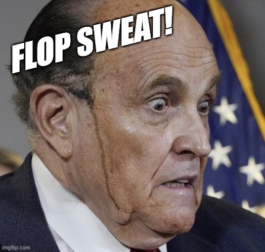 FLOP SWEAT! | FLOP SWEAT! | image tagged in grampire ghouliani,rudy,ghoul,flop,sweat,traitor | made w/ Imgflip meme maker