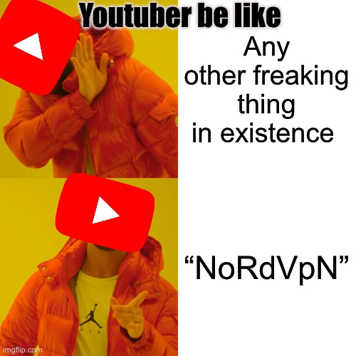 Drake Hotline Bling Meme | Youtuber be like; Any other freaking thing in existence; “NoRdVpN” | image tagged in memes,drake hotline bling | made w/ Imgflip meme maker