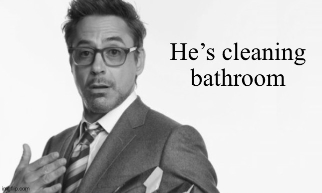 Stuff | He’s cleaning bathroom | image tagged in stuff | made w/ Imgflip meme maker