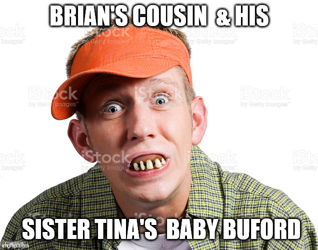 BRIAN'S COUSIN  & HIS SISTER TINA'S  BABY BUFORD | made w/ Imgflip meme maker