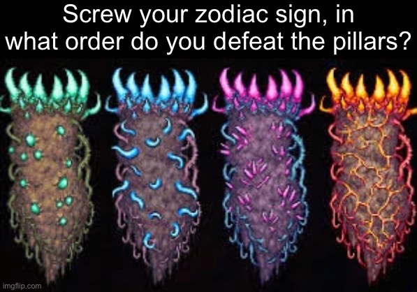 i usually go full random but if i had to choose i'd do Sol-N-V-Star bc that's the way i memorized the names | Screw your zodiac sign, in what order do you defeat the pillars? | image tagged in terraria,memes | made w/ Imgflip meme maker