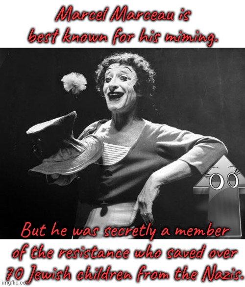 His cousin (Georges Loinger) saved even more. | Marcel Marceau is best known for his miming. But he was secretly a member of the resistance who saved over 70 Jewish children from the Nazis. | image tagged in marcel marceau,history,holocaust,clown,world war 2,antifa | made w/ Imgflip meme maker
