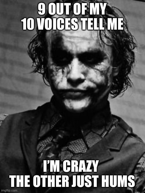 9 OUT OF MY 10 VOICES TELL ME; I’M CRAZY  THE OTHER JUST HUMS | made w/ Imgflip meme maker