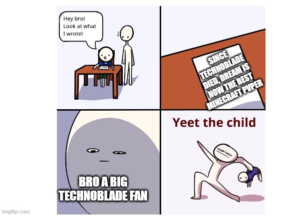 R.I.P Technoblade | SINCE TECHNOBLADE DIED, DREAM IS NOW THE BEST MINECRAFT PVPER; BRO A BIG TECHNOBLADE FAN | image tagged in rip,technoblade | made w/ Imgflip meme maker