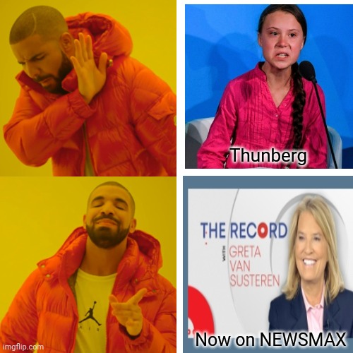 Getta Betta Greta |  Thunberg; Now on NEWSMAX | image tagged in memes,drake hotline bling,liberal vs conservative,triggered liberal | made w/ Imgflip meme maker