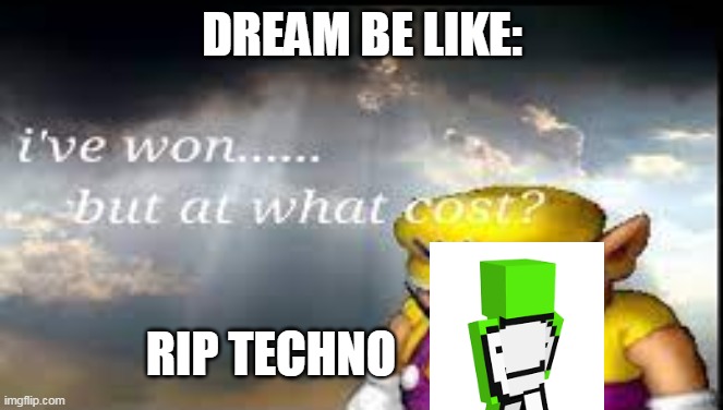 Rip Techno , You will be missed | DREAM BE LIKE:; RIP TECHNO | image tagged in technoblade | made w/ Imgflip meme maker