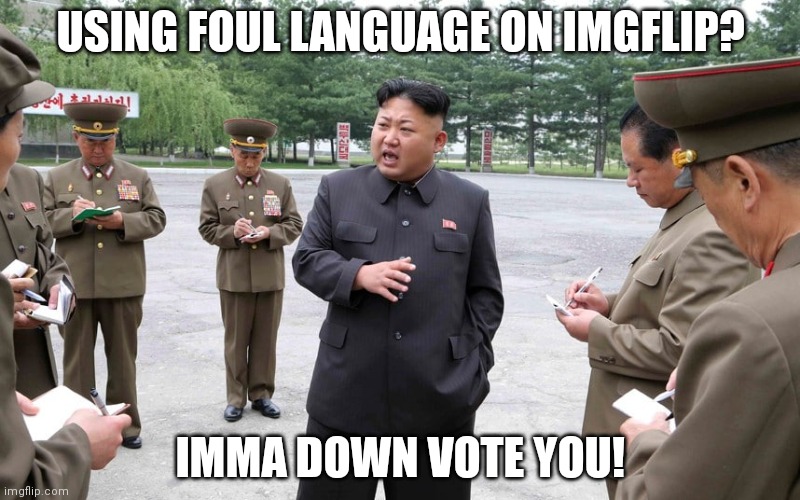 Keep it clean, people! |  USING FOUL LANGUAGE ON IMGFLIP? IMMA DOWN VOTE YOU! | image tagged in taking notes for kim,downvote,foul,language,clean up,imgflip | made w/ Imgflip meme maker