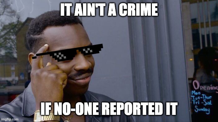 Roll Safe Think About It Meme | IT AIN'T A CRIME; IF NO-ONE REPORTED IT | image tagged in memes,roll safe think about it | made w/ Imgflip meme maker