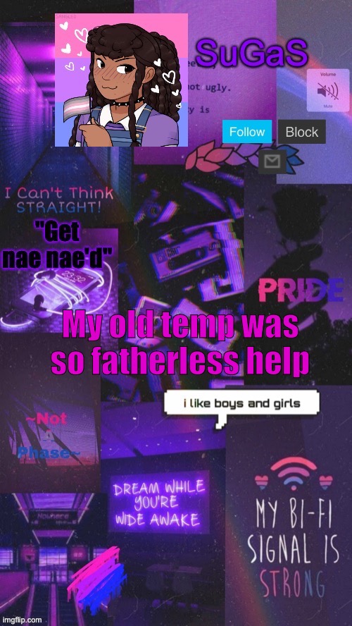 The colours clash sm | My old temp was so fatherless help | image tagged in sugas' bi-demigirl temp out of commision | made w/ Imgflip meme maker