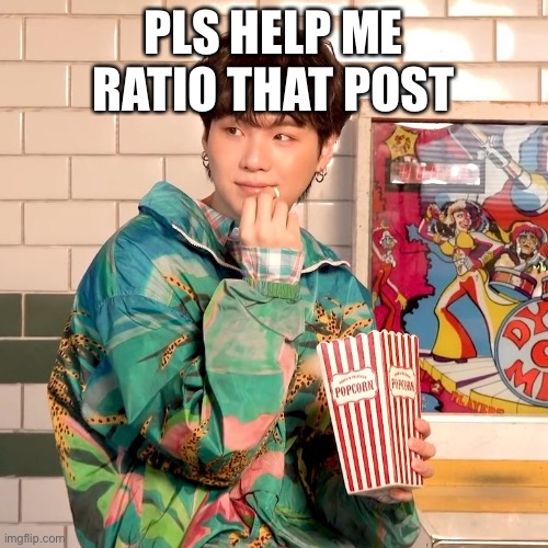 Suga popcorn | PLS HELP ME RATIO THAT POST | image tagged in suga popcorn | made w/ Imgflip meme maker