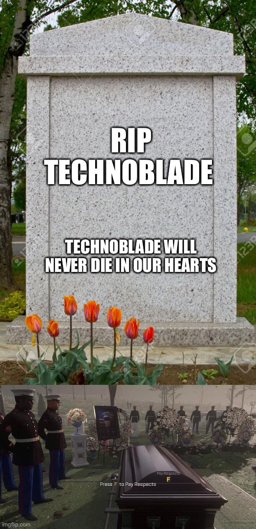 Nananananananananana hey hey hey goodbye |  RIP TECHNOBLADE; TECHNOBLADE WILL NEVER DIE IN OUR HEARTS | image tagged in blank gravestone,press f to pay respects,memes,sad | made w/ Imgflip meme maker