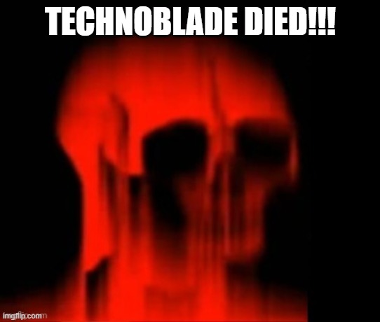 I'm not joking | TECHNOBLADE DIED!!! | image tagged in red skull | made w/ Imgflip meme maker