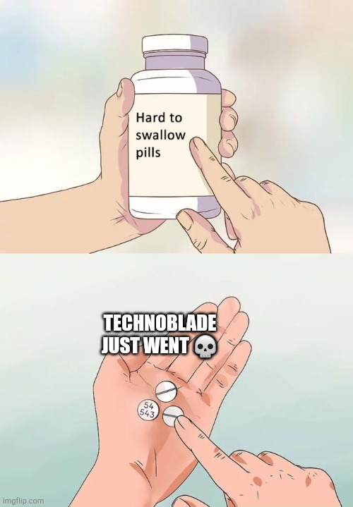 Hard To Swallow Pills Meme | TECHNOBLADE JUST WENT 💀 | image tagged in memes,hard to swallow pills | made w/ Imgflip meme maker