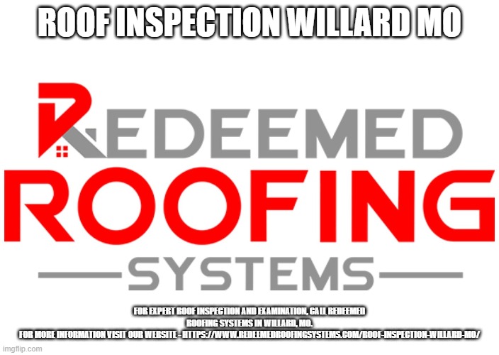 ROOF INSPECTION WILLARD MO; FOR EXPERT ROOF INSPECTION AND EXAMINATION, CALL REDEEMED ROOFING SYSTEMS IN WILLARD, MO.
FOR MORE INFORMATION VISIT OUR WEBSITE - HTTPS://WWW.REDEEMEDROOFINGSYSTEMS.COM/ROOF-INSPECTION-WILLARD-MO/ | made w/ Imgflip meme maker