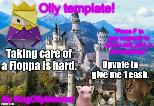 KingOllyMemes Template | Taking care of a Floppa is hard. Upvote to give me 1 cash. | image tagged in kingollymemes template | made w/ Imgflip meme maker