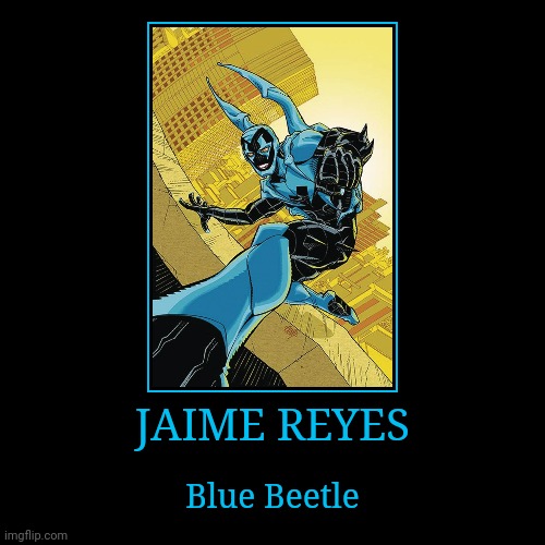 Jaime Reyes | JAIME REYES | Blue Beetle | image tagged in demotivationals,dc,blue beetle | made w/ Imgflip demotivational maker