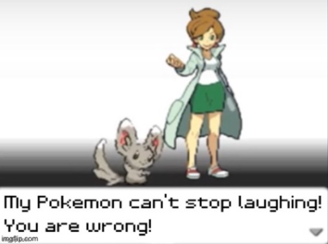 My Pokémon can’t stop laughing. You are wrong! | image tagged in my pok mon can t stop laughing you are wrong | made w/ Imgflip meme maker