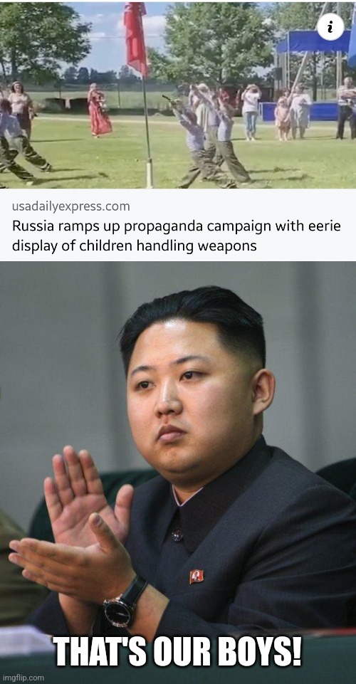 >:( | THAT'S OUR BOYS! | image tagged in kim jong un,russia,propaganda,kids,why god why,memes | made w/ Imgflip meme maker