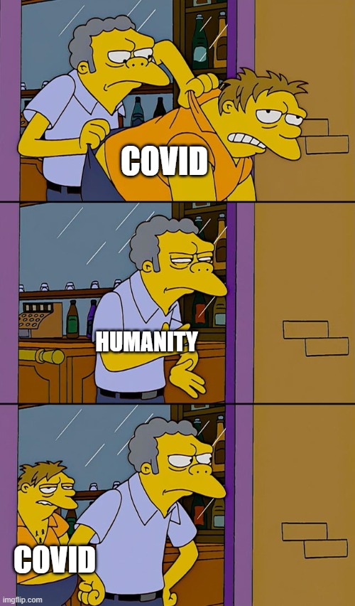 Moe throws Barney | COVID; HUMANITY; COVID | image tagged in moe throws barney | made w/ Imgflip meme maker