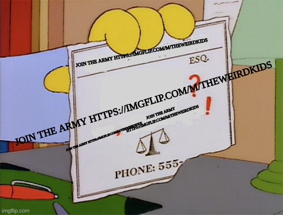 False Advertising Correction | JOIN THE ARMY HTTPS://IMGFLIP.COM/M/THEWEIRDKIDS JOIN THE ARMY HTTPS://IMGFLIP.COM/M/THEWEIRDKIDS JOIN THE ARMY HTTPS://IMGFLIP.COM/M/THEWEI | image tagged in false advertising correction | made w/ Imgflip meme maker