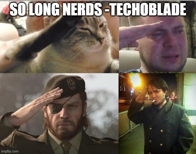 Didn't watch him but R.I.P | SO LONG NERDS -TECHOBLADE | image tagged in ozon's salute | made w/ Imgflip meme maker