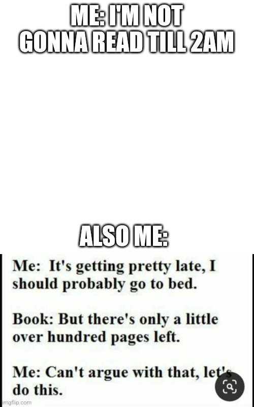 Happened  to me last night and now I'm tired as hades | ME: I'M NOT GONNA READ TILL 2AM; ALSO ME: | image tagged in memes,reading | made w/ Imgflip meme maker