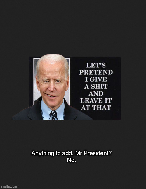It's Friday. He's gone. | Anything to add, Mr President?
No. | image tagged in memes,politics | made w/ Imgflip meme maker