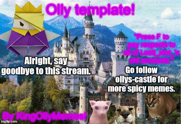 KingOllyMemes Template | Alright, say goodbye to this stream. Go follow ollys-castle for more spicy memes. | image tagged in kingollymemes template | made w/ Imgflip meme maker