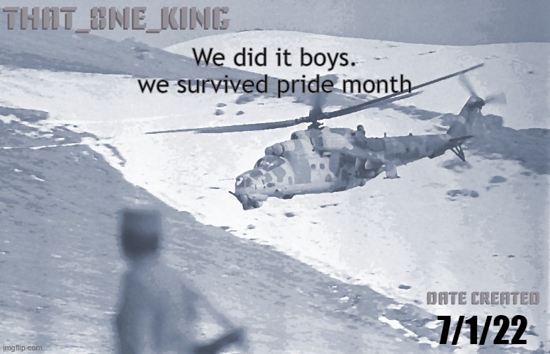 We did it boys. we survived pride month; 7/1/22 | made w/ Imgflip meme maker